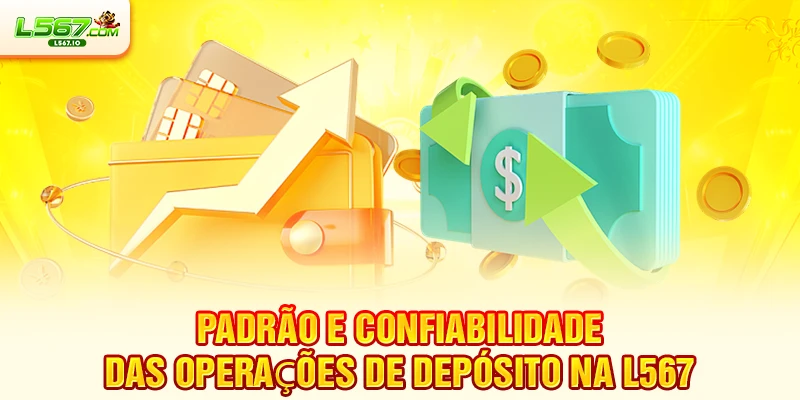 Padrão e confiabilidade das operações de depósito na L567