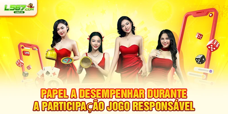 Papel a desempenhar durante a participação Jogo Responsável